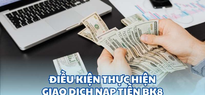 Phí nạp tiền vào BK8 là bao nhiêu? Thông tin cần nắm