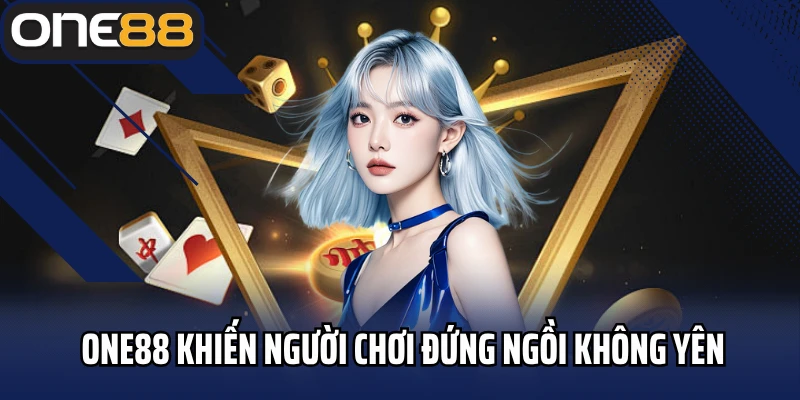 Nhà cái One88 khiến người chơi đứng ngồi không yên