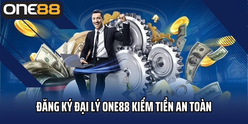 Quy trình đăng ký đại lý ONE88 kiếm tiền an toàn